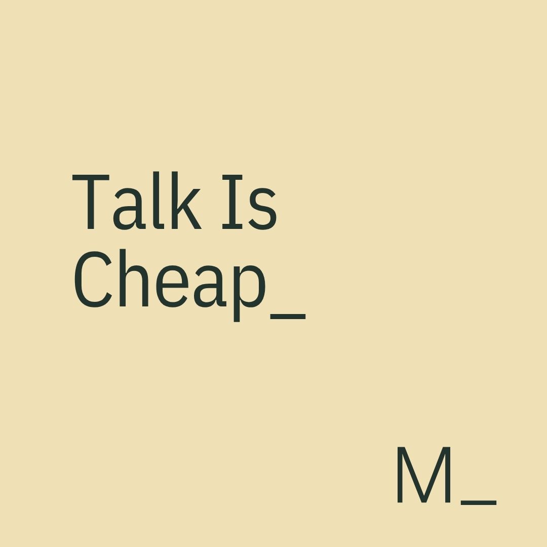Talk Is Cheap.